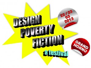 En mars 2013, DESIGN, POVERTY, FICTION célèbre le 40e anniversaire du premier choc pétrolier (mars 1973), qui marque l’entrée des pays occidentaux en crise permanente. Pour le moment, rien n’indique une rémission. Il est donc essentiel d’imaginer la pauvreté autrement, soit pour s’en accommoder, par manque d’alternatives, soit pour en faire un lieu d’expériences. 
DESIGN, POVERTY, FICTION questionne le rapport ambigu qu’entretient le design avec la pauvreté. http://designpovertyfiction.free.fr/2EngDPF2013.pdf